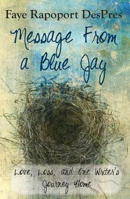 Book cover for Message from a Blue Jay - Love, Loss, and One Writer's Journey Home