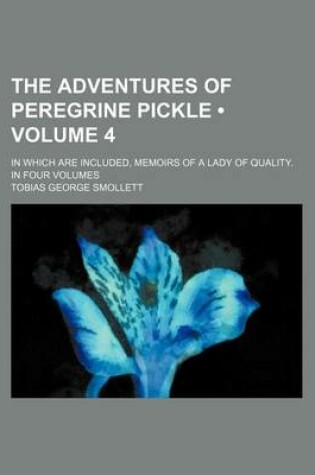 Cover of The Adventures of Peregrine Pickle (Volume 4); In Which Are Included, Memoirs of a Lady of Quality. in Four Volumes