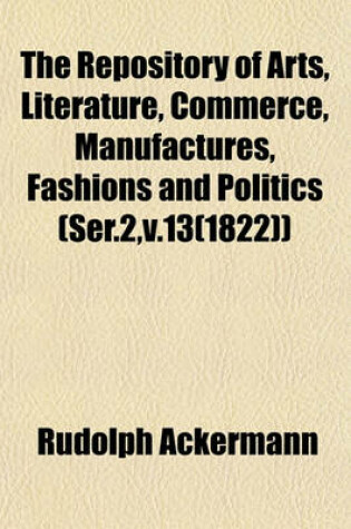 Cover of The Repository of Arts, Literature, Commerce, Manufactures, Fashions and Politics (Ser.2, V.13(1822))