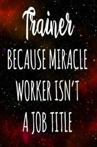 Cover of Trainer Because Miracle Worker Isn't A Job Title
