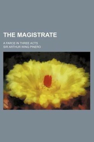Cover of The Magistrate; A Farce in Three Acts