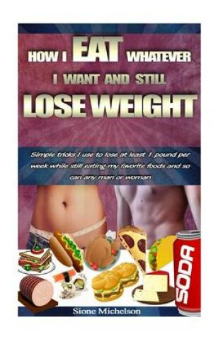 Cover of How I Eat Whatever I Want and Still Lose Weight