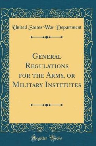 Cover of General Regulations for the Army, or Military Institutes (Classic Reprint)