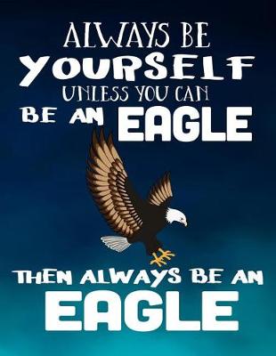 Book cover for Always Be Yourself Unless You Can Be an Eagle Then Always Be an Eagle