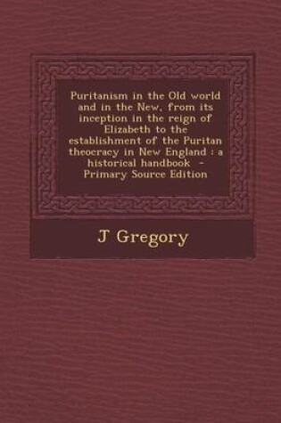 Cover of Puritanism in the Old World and in the New, from Its Inception in the Reign of Elizabeth to the Establishment of the Puritan Theocracy in New England