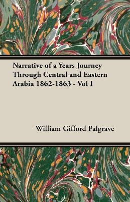 Book cover for Narrative Of A Years Journey Through Central And Eastern Arabia 1862-1863 - Vol I