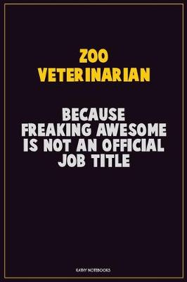 Book cover for Zoo Veterinarian, Because Freaking Awesome Is Not An Official Job Title