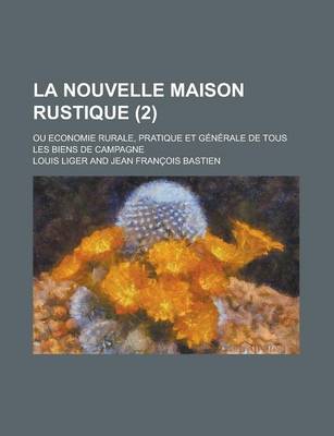 Book cover for La Nouvelle Maison Rustique (2); Ou Economie Rurale, Pratique Et Generale de Tous Les Biens de Campagne