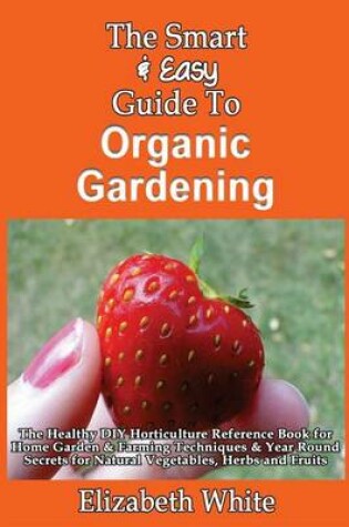 Cover of The Smart & Easy Guide To Organic Gardening