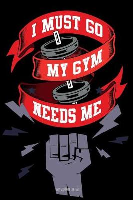 Book cover for GYM workout log book I must go my gym needs me