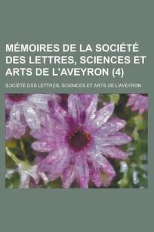 Cover of Memoires de La Societe Des Lettres, Sciences Et Arts de L'Aveyron (4)