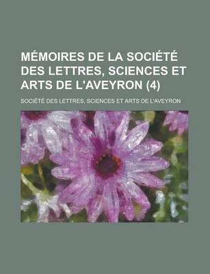 Book cover for Memoires de La Societe Des Lettres, Sciences Et Arts de L'Aveyron (4)