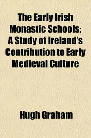 Cover of The Early Irish Monastic Schools; A Study of Ireland's Contribution to Early Medieval Culture