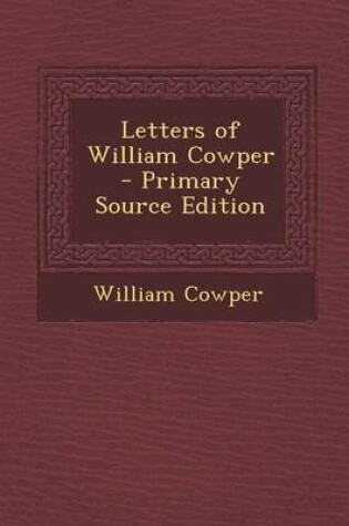 Cover of Letters of William Cowper - Primary Source Edition