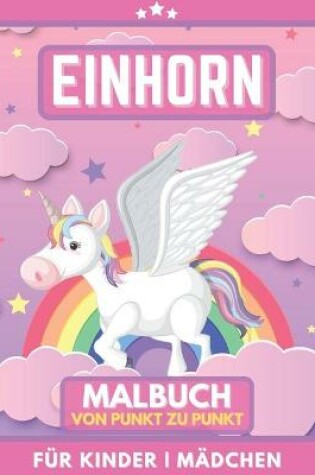 Cover of Einhorn Malbuch Für Kinder. Von Punkt Zu Punkt Für Mädchen