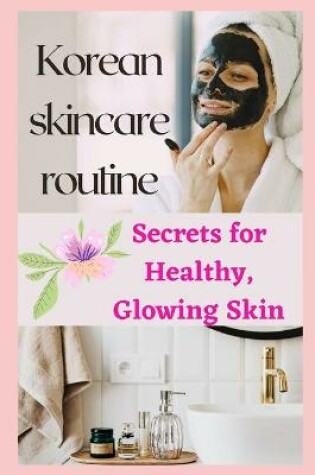 Cover of Korean skincare routine(Secrets for Healthy, Glowing Skin)