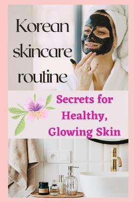 Book cover for Korean skincare routine(Secrets for Healthy, Glowing Skin)