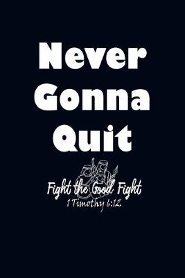 Book cover for Never Gonna Quit Fight the Good Fight 1 Timothy 6