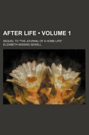 Cover of After Life (Volume 1); Sequel to "The Journal of a Home Life"