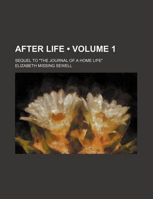 Book cover for After Life (Volume 1); Sequel to "The Journal of a Home Life"