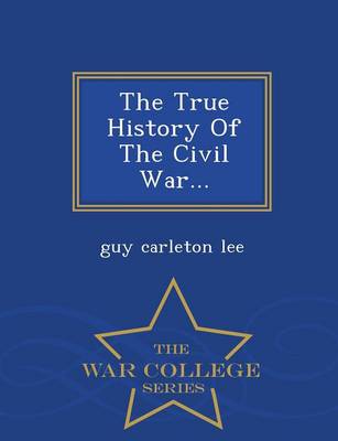 Book cover for The True History of the Civil War... - War College Series