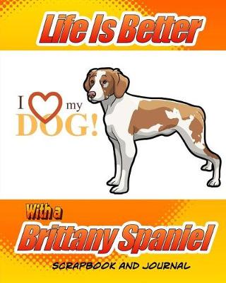 Cover of Life Is Better With A Brittany Spaniel Scrapbook and Journal