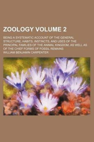 Cover of Zoology Volume 2; Being a Systematic Account of the General Structure, Habits, Instincts, and Uses of the Principal Families of the Animal Kingdom, as Well as of the Chief Forms of Fossil Remains