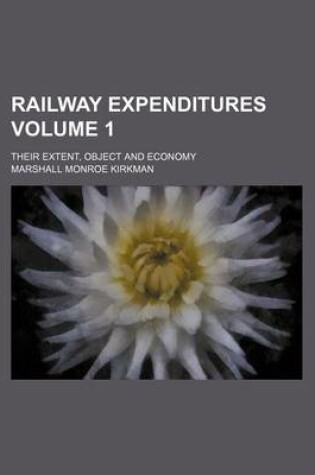 Cover of Railway Expenditures; Their Extent, Object and Economy Volume 1