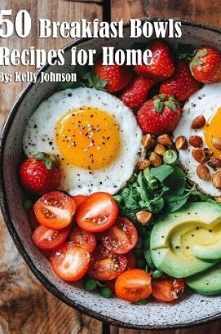 Cover of 50 Breakfast Bowls Recipes for Home