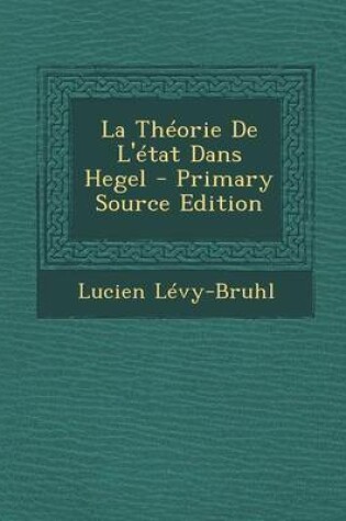 Cover of La Theorie de L'Etat Dans Hegel - Primary Source Edition