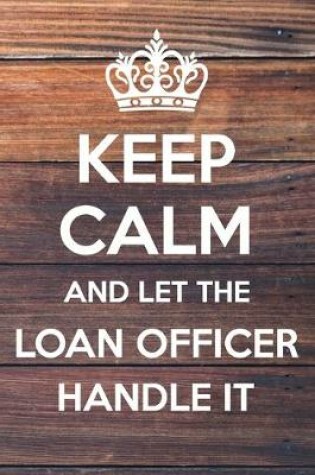 Cover of Keep Calm and Let The Loan Officer Handle It