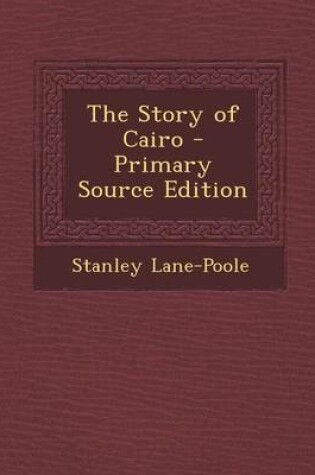 Cover of The Story of Cairo - Primary Source Edition