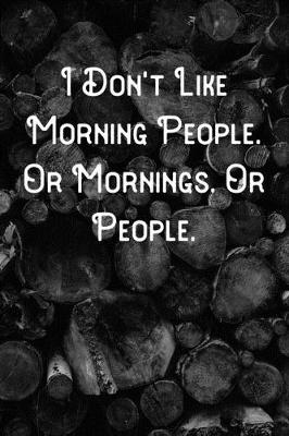 Book cover for I Don't Like Morning People. Or Mornings. Or People.