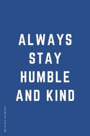 Cover of BE KIND JOURNAL Always Stay Humble and Kind