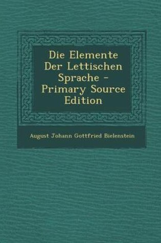Cover of Die Elemente Der Lettischen Sprache - Primary Source Edition