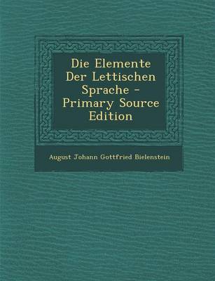 Book cover for Die Elemente Der Lettischen Sprache - Primary Source Edition