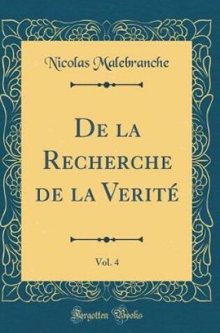 Cover of de la Recherche de la Verite, Vol. 4 (Classic Reprint)