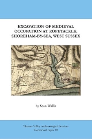 Cover of Excavation of Medieval Occupation at Ropetackle, Shoreham-by-Sea, West Sussex