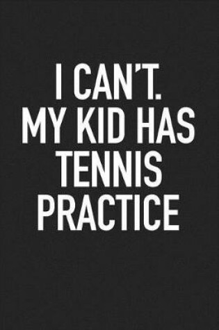 Cover of I Can't My Kid Has Tennis Practice