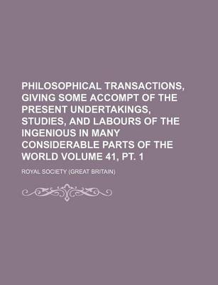 Book cover for Philosophical Transactions, Giving Some Accompt of the Present Undertakings, Studies, and Labours of the Ingenious in Many Considerable Parts of the World Volume 41, PT. 1