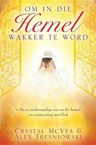 Cover of Om in Die Hemel Wakker to Word: N Ma Se Merkwaardige Reis Na Die Hemel En Ontmoeting Met God