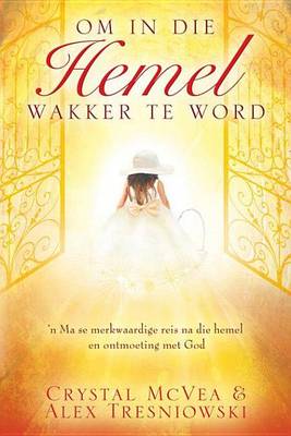 Book cover for Om in Die Hemel Wakker to Word: N Ma Se Merkwaardige Reis Na Die Hemel En Ontmoeting Met God