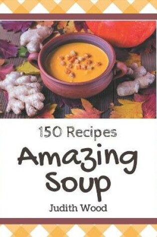 Cover of 150 Amazing Soup Recipes