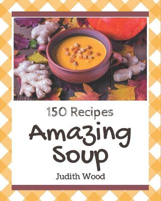 Book cover for 150 Amazing Soup Recipes