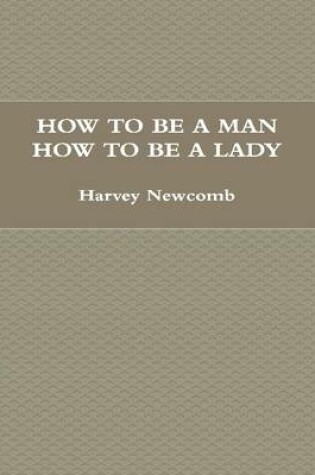 Cover of How to Be a Man; How to Be a Lady: A Book for Children, Containing Useful Hints On the Formation of Character