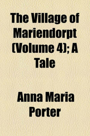 Cover of The Village of Mariendorpt (Volume 4); A Tale