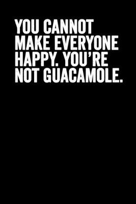 Book cover for You Cannot Make Everyone Happy You're Not Guacamole