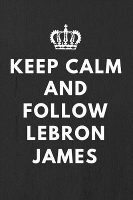Book cover for Keep Calm And Follow Lebron James