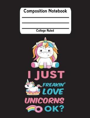 Book cover for I Just Freakin' Love Unicorns Ok?