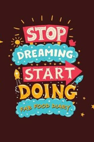 Cover of Stop Dreaming Start Doing - Fab Food Diary